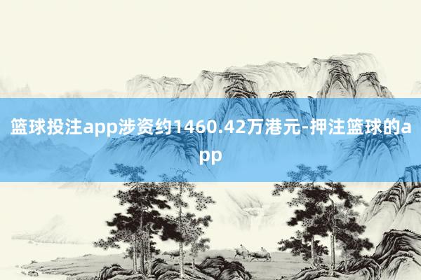 篮球投注app涉资约1460.42万港元-押注篮球的app