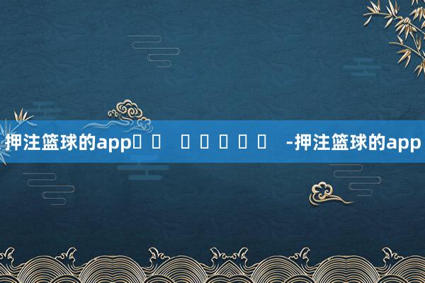 押注篮球的app		  					  -押注篮球的app