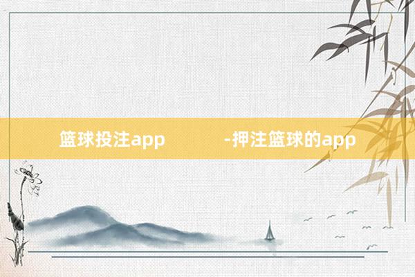 篮球投注app            -押注篮球的app